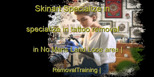 Skinart Specialize in specialize in tattoo removal in No Mans Land Looe area | RemovalTraining | RemovalClasses | SkinartTraining-United Kingdom